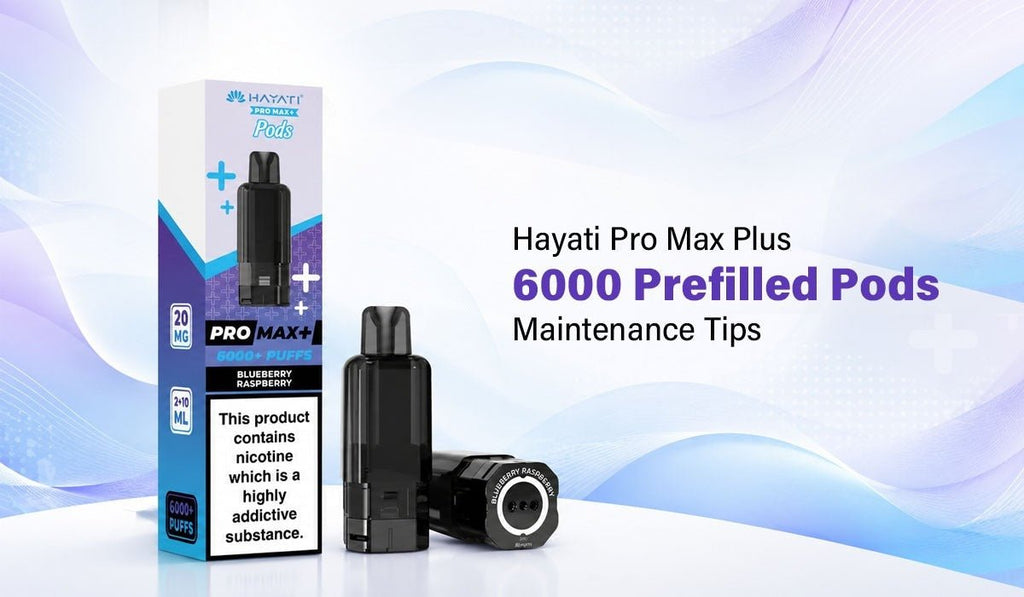 Hayati Pro Max Plus 6000 Prefilled Pods Maintenance Tips